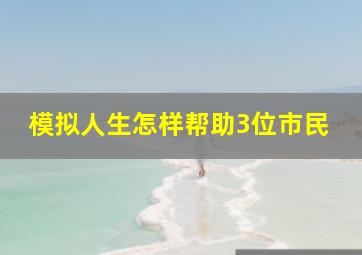 模拟人生怎样帮助3位市民