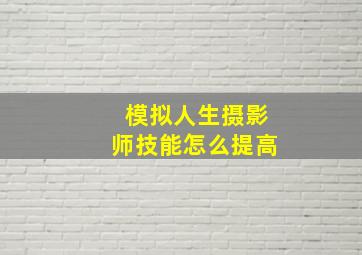 模拟人生摄影师技能怎么提高