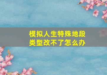 模拟人生特殊地段类型改不了怎么办