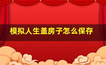 模拟人生盖房子怎么保存