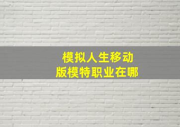 模拟人生移动版模特职业在哪