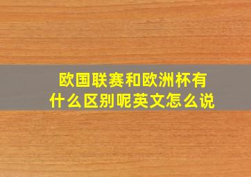 欧国联赛和欧洲杯有什么区别呢英文怎么说