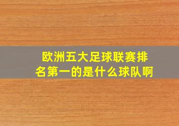 欧洲五大足球联赛排名第一的是什么球队啊