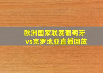 欧洲国家联赛葡萄牙vs克罗地亚直播回放