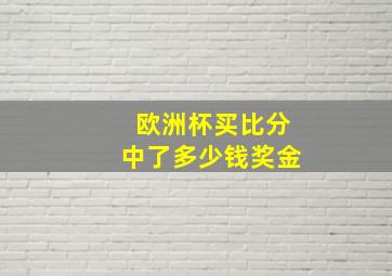 欧洲杯买比分中了多少钱奖金