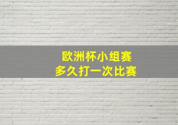 欧洲杯小组赛多久打一次比赛