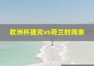 欧洲杯捷克vs荷兰时间表