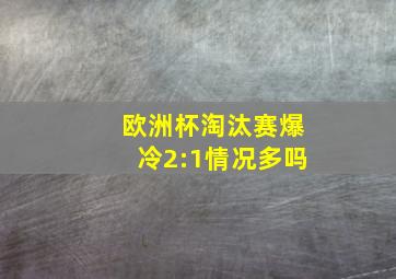 欧洲杯淘汰赛爆冷2:1情况多吗