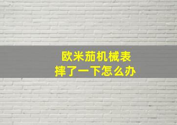 欧米茄机械表摔了一下怎么办