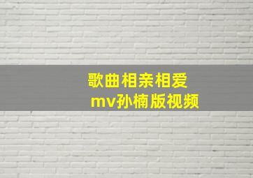 歌曲相亲相爱mv孙楠版视频