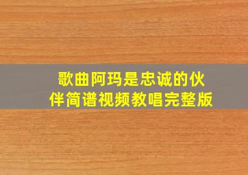 歌曲阿玛是忠诚的伙伴简谱视频教唱完整版