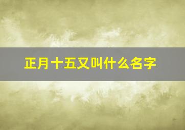 正月十五又叫什么名字