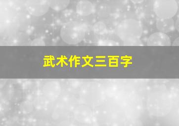 武术作文三百字