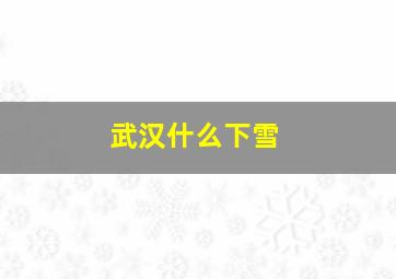 武汉什么下雪