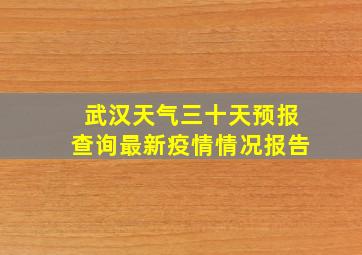 武汉天气三十天预报查询最新疫情情况报告