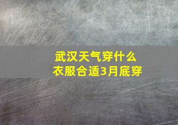 武汉天气穿什么衣服合适3月底穿