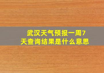 武汉天气预报一周7天查询结果是什么意思