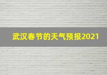 武汉春节的天气预报2021