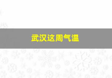 武汉这周气温