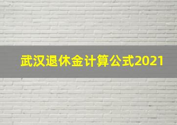 武汉退休金计算公式2021