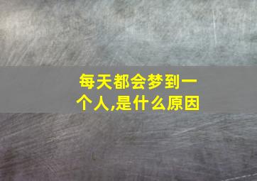 每天都会梦到一个人,是什么原因