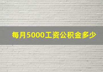 每月5000工资公积金多少