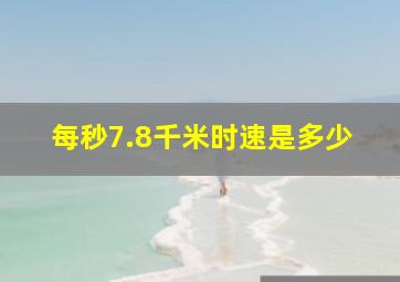 每秒7.8千米时速是多少