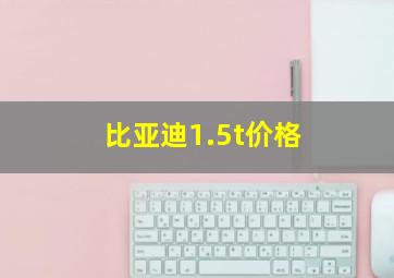 比亚迪1.5t价格