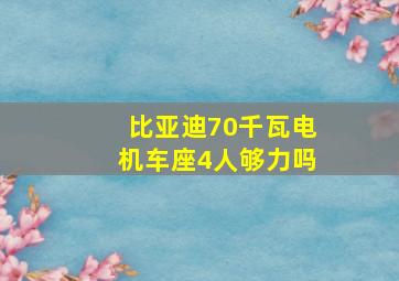 比亚迪70千瓦电机车座4人够力吗