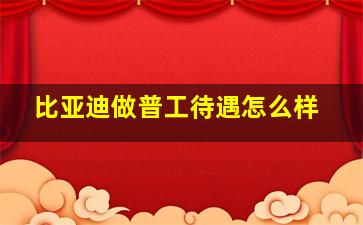 比亚迪做普工待遇怎么样