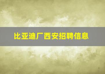 比亚迪厂西安招聘信息