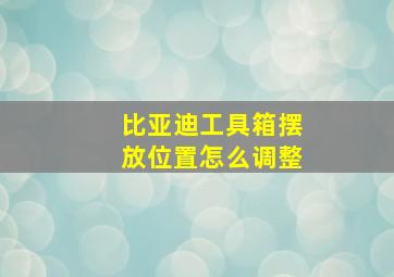 比亚迪工具箱摆放位置怎么调整