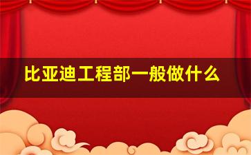 比亚迪工程部一般做什么