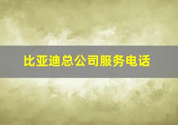 比亚迪总公司服务电话