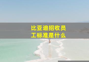 比亚迪招收员工标准是什么