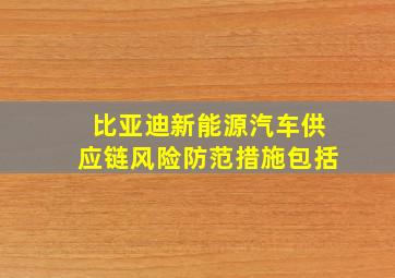 比亚迪新能源汽车供应链风险防范措施包括