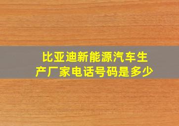 比亚迪新能源汽车生产厂家电话号码是多少