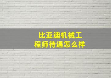 比亚迪机械工程师待遇怎么样