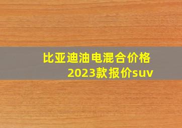 比亚迪油电混合价格2023款报价suv