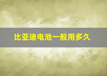 比亚迪电池一般用多久