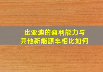 比亚迪的盈利能力与其他新能源车相比如何