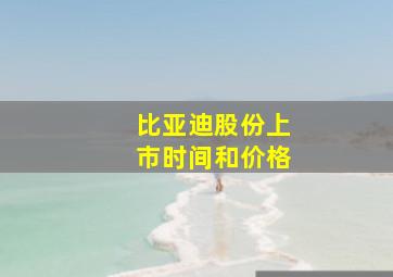 比亚迪股份上市时间和价格