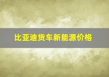 比亚迪货车新能源价格