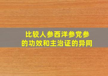 比较人参西洋参党参的功效和主治证的异同