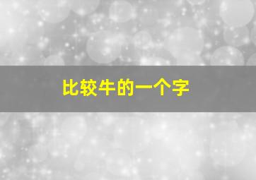 比较牛的一个字