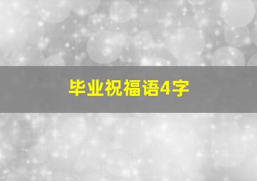 毕业祝福语4字