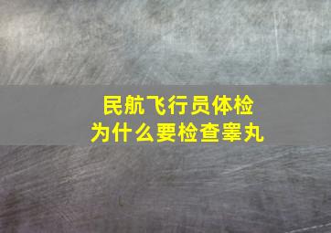 民航飞行员体检为什么要检查睾丸