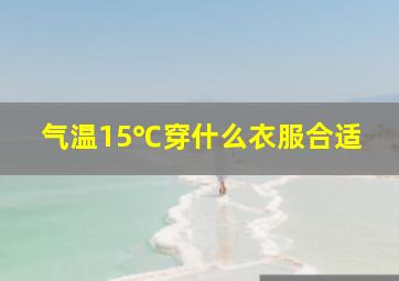 气温15℃穿什么衣服合适