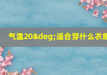 气温20°适合穿什么衣服