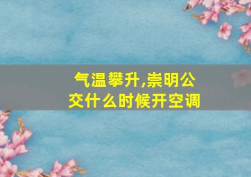 气温攀升,崇明公交什么时候开空调